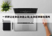 一手转让北京区块链公司[北京区块链交易所]