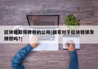 区块链取得牌照的公司[国家对于区块链颁发牌照吗?]