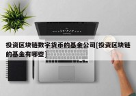 投资区块链数字货币的基金公司[投资区块链的基金有哪些]