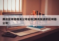 腾讯区块链相关公司名称[腾讯投资的区块链公司]