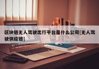 区块链无人驾驶出行平台是什么公司[无人驾驶供应链]