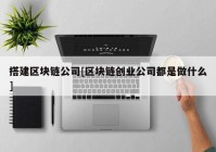 搭建区块链公司[区块链创业公司都是做什么]