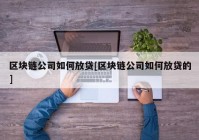 区块链公司如何放贷[区块链公司如何放贷的]